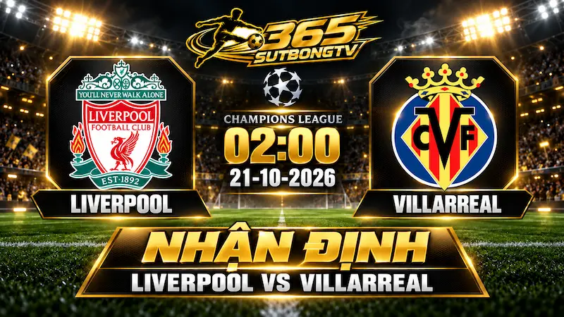 Nhận định Liverpool vs Villarreal 21/10: Soi kèo, phong độ hai đội và đội hình ra sân dự kiến.